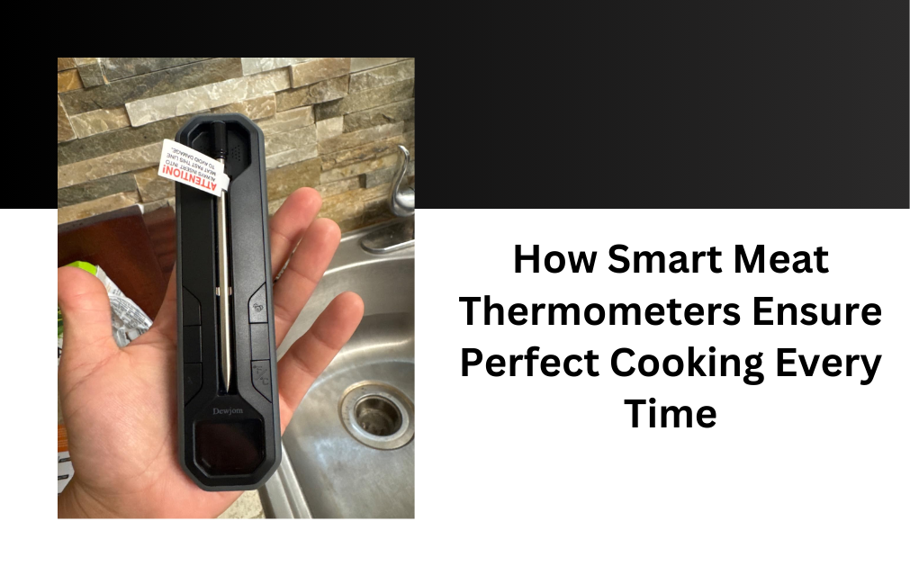 How Smart Meat Thermometers Ensure Perfect Cooking Every Time