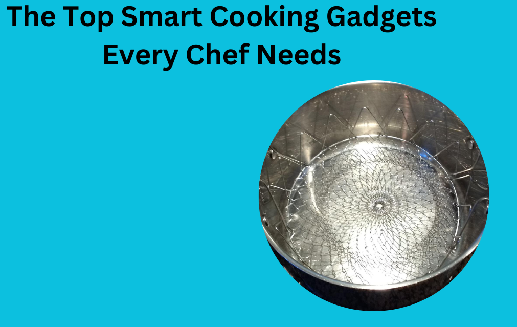 The Top Smart Cooking Gadgets Every Chef Needs